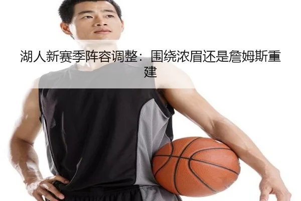 湖人新赛季阵容调整：围绕浓眉还是詹姆斯重建